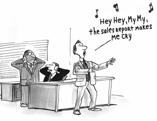 "Hey hey, My my, the sales report makes me cry."