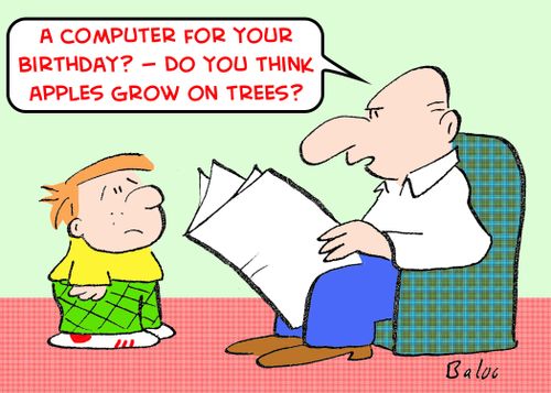 'A computer for your birthday? -- Do you think apples grow on trees?'
