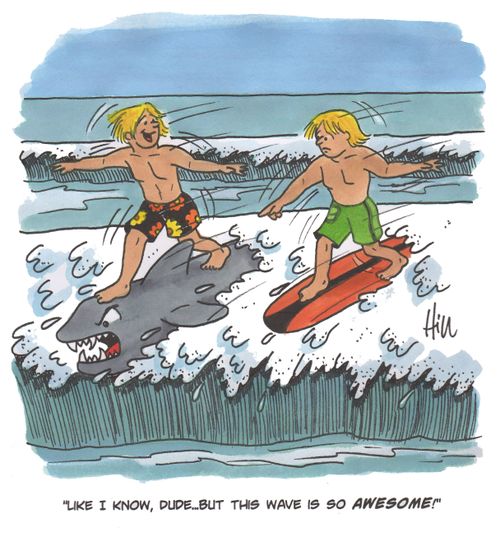 "Like I know, dude...but this wave is so awesome!"