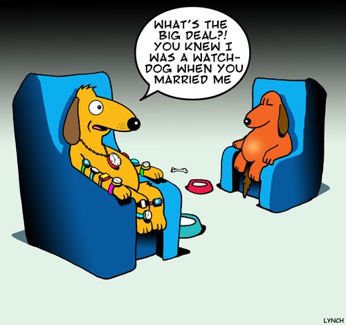 'What's the big deal?! You knew I was a watch-dog when you married me.'