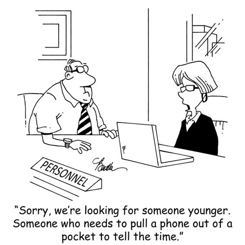 "Sorry, we're looking for someone younger. Someone who needs to pull a phone out of a pocket to tell the time."