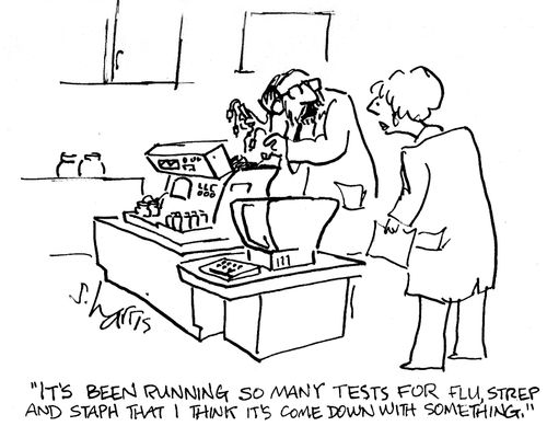 'It's been running so many test for flu, strep and staph that I thnk it's come down with something.'