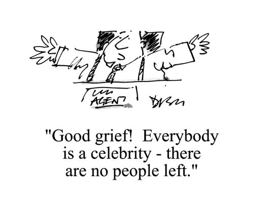 'Good grief! Everybody is a celebrity - there are no people left.'