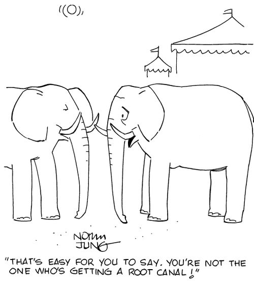 "That's easy for you to say. You're not the one who's getting a root canal!"