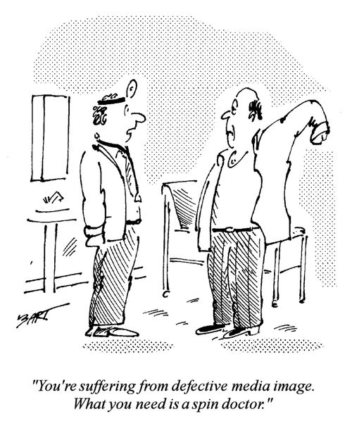"You're suffering from defective media image. What you need is a spin doctor."