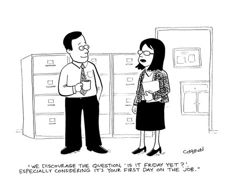 'We discourage the question, 'Is it Friday yet?'. Especially considering it's your first day on the job.'