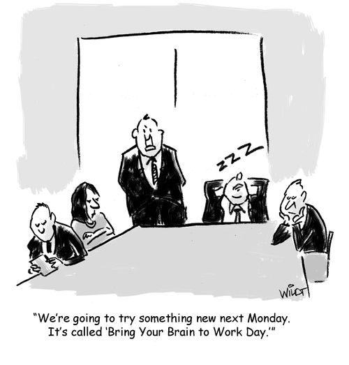 "We're going to try something new next Monday. It's called 'Bring Your Brain to Work Day.'"