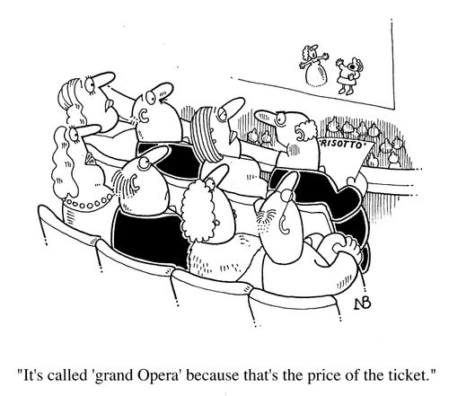 Grand Opera, "It's called grand opera because that's the price of the ticket"