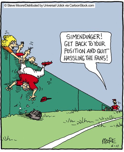 'Simendinger! Get back to your position and quit hassling the fans.'