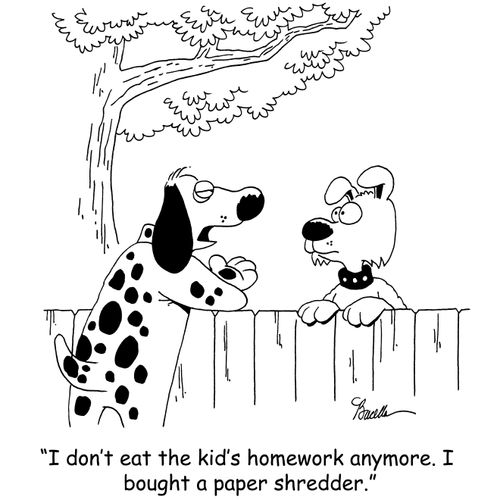 'I don't eat the kid's homework anymore. I bought a paper shredder.'