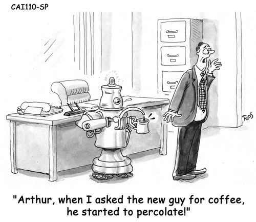 'Arthur, when I asked the new guy for coffee, he started to percolate!'