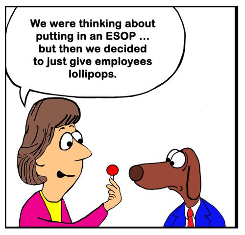 "We were thinking about putting in an ESOP...but then we decided to just give employees lollipops."