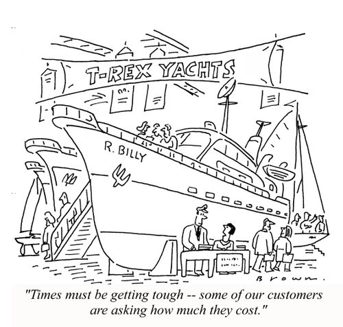 'Times must be getting tough -- some of our customers are asking how much they cost.'