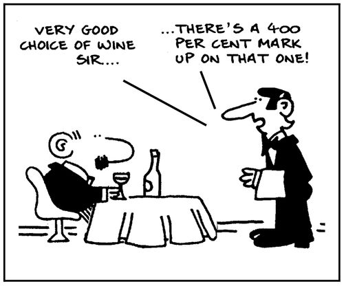 'Very good choice of wine sir. There's a 400 percent mark up on that one.'