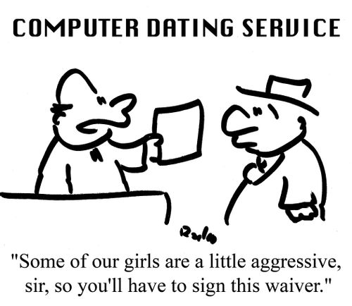 Computer Dating Service: "Some of our girls are a little aggressive, sir, so you'll have to sign this waiver."
