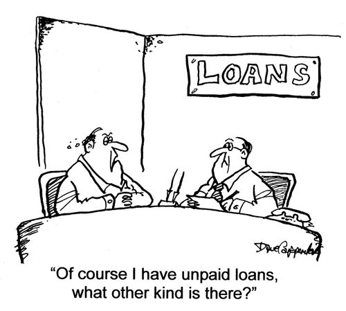 'Of course I have unpaid loans, what other kind is there?'