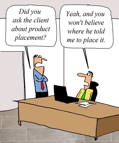 "Did you ask the client about product placement?" 