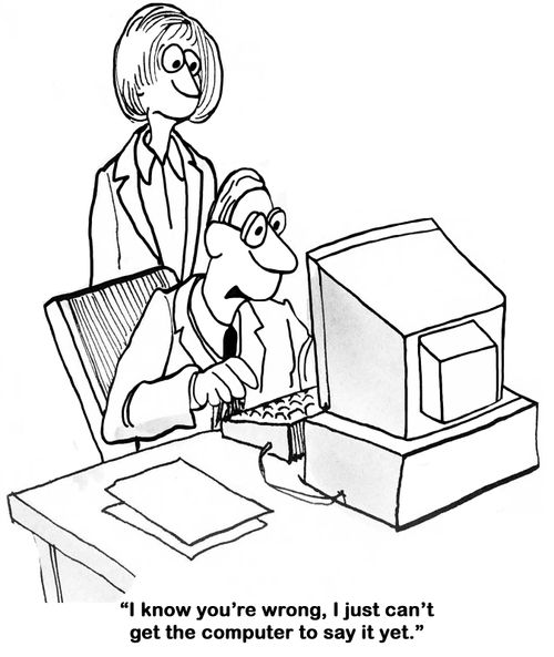 "I know you're wrong, I just can't get the computer to say it yet."