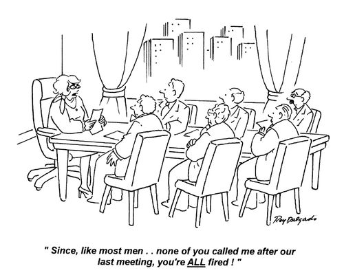 'Since, like most men... none of you called me after our last meeting, you're ALL fired.'