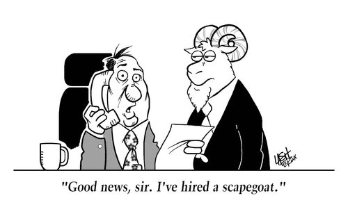 'Good news, sir. I've hired a scapegoat.'