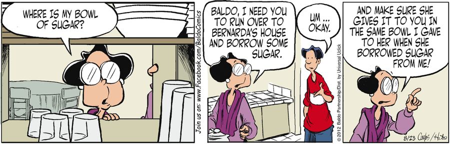"Baldo, I need you to run over to Bernarda's house and borrow some sugar. And make sure she gives it to you in the same bowl I gave to her when she borrowed sugar from me!"