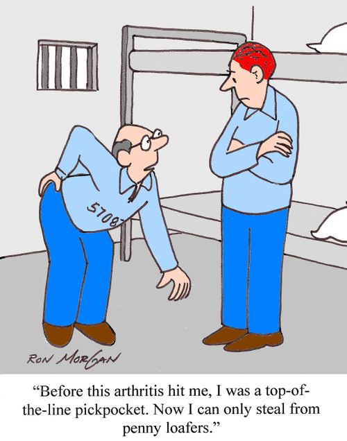 'Before this arthritis hit me, I was a top-of-the-line pickpocket. Now I can only steal from penny loafers.'