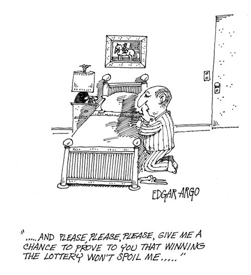 '...and please, please, please, give me a chance to price to you that winning the lottery won't spoil me...'