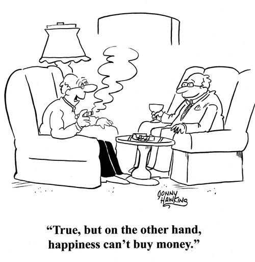 One old rich man to another: 'True, but on the other hand, happiness can't buy money.'