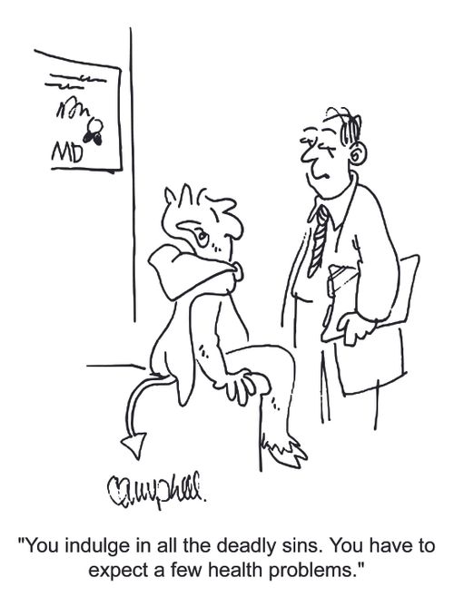 'You indulge in all the deadly sins. You have to expect a few health problems.'