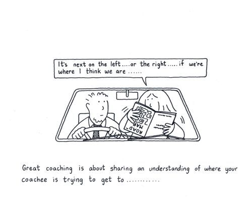 Great coaching is about sharing an understanding of where your coachee is trying to get to...