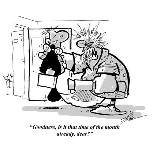 "Goodness, is it that time of the month already, dear?"