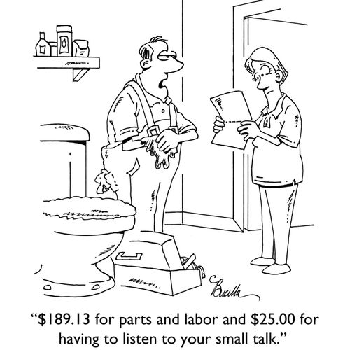 "$189.13 for parts and labor and $25.00 for having to listen to your small talk."