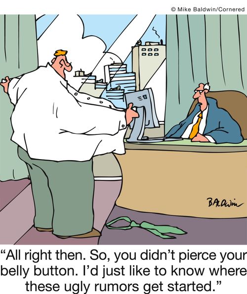 'All right then. So, you didn't pierce your belly button. I'd just like to know where these ugly rumors get started.'