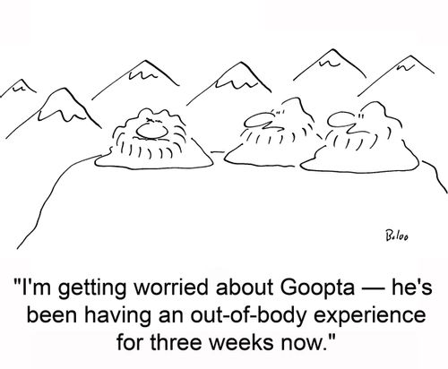 'I'm getting worried about Goopta -- he's been having an out-of-body experience for three weeks now.'