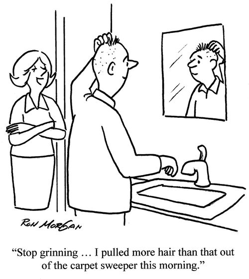 "Stop grinning ... I pulled more hair than that out of the carpet sweeper this morning."