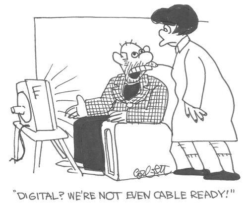 "Digital? We're not even cable ready!"