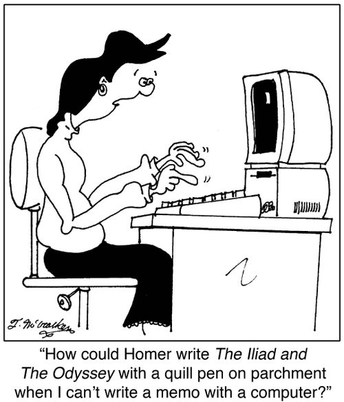'How could Homer write The Iliad and The Odyssey with a quill pen on parchment when I can't write a memo with a computer?'
