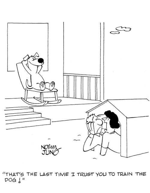 'That's the last time I trust you to train the dog!'