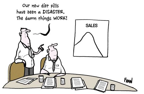 'Our new diet pills have been a disaster. The damn things work!'