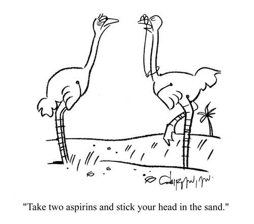 'Take two aspirins and stick your head in the sand.'