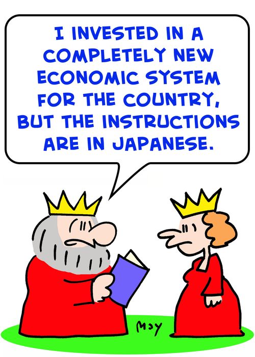 'I invested in a completely new economic system for the country, but the instructions are in Japanese.'