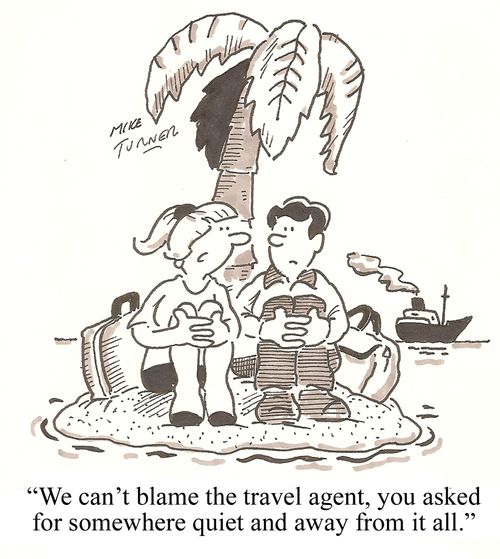 "We can't blame the travel agent, you asked for somewhere quiet and away fro it all."