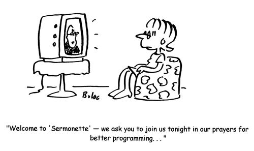 'Welcome to 'Sermonette'- we ask you to join us tonight in our prayers for better programming...'