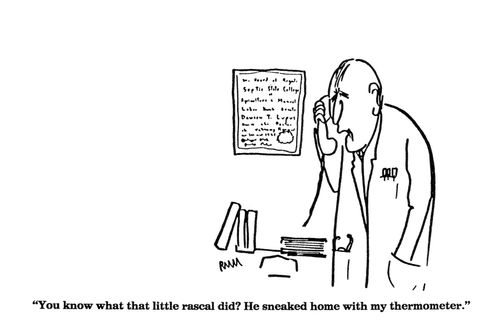 'You know what that little rascal did?  He sneaked home with my thermometer.'
