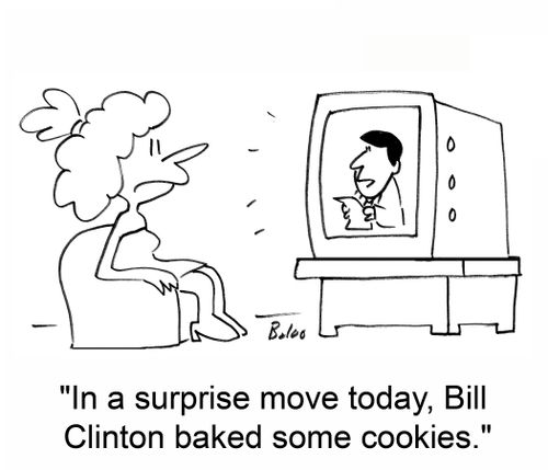 'In a surprise move today, Bill Clinton baked some cookies.'