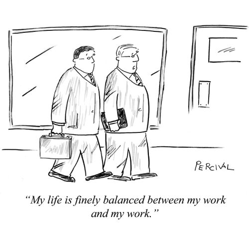 'My life is finely balanced between my work and my work.'