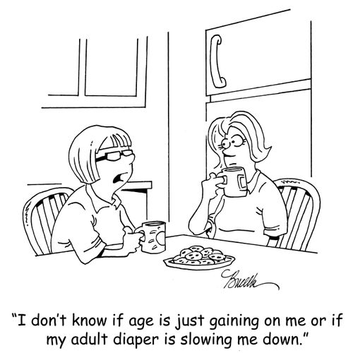 "I don't know if age is just gaining on me or if my adult diaper is slowing me down."