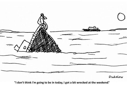 "I don't think I'm going to be in today, I got a bit wrecked at the weekend."