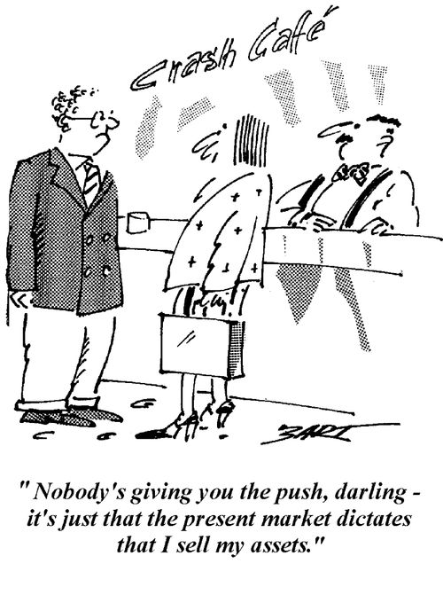 "Nobody's giving you the push, darling, it's just that the present market dictates that I sell my assets."