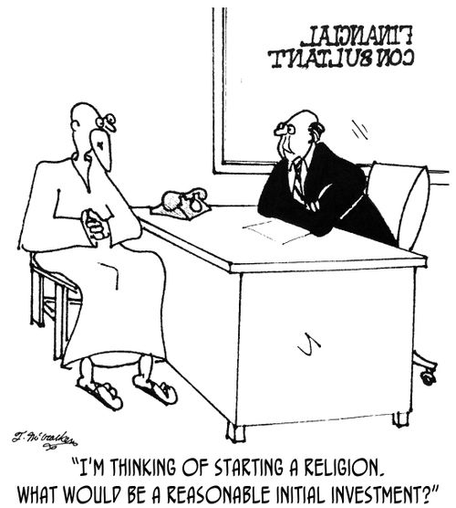 'I'm thinking of starting a religion. What would be a reasonable initial investment?'